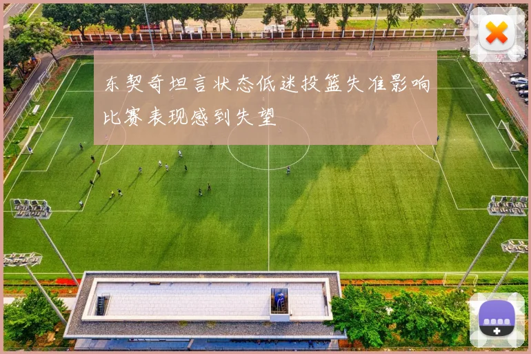东契奇坦言状态低迷投篮失准影响比赛表现感到失望