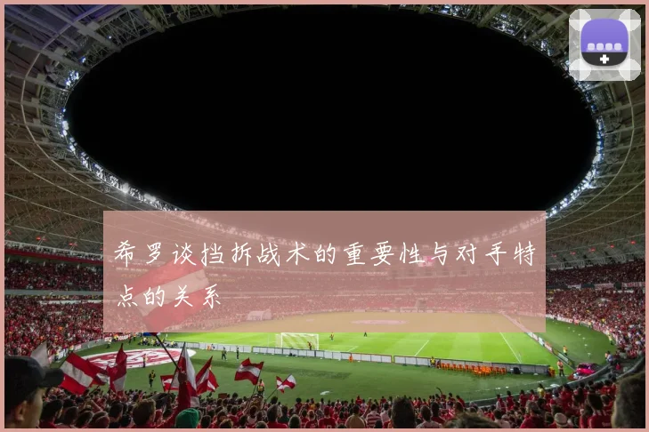 希罗谈挡拆战术的重要性与对手特点的关系