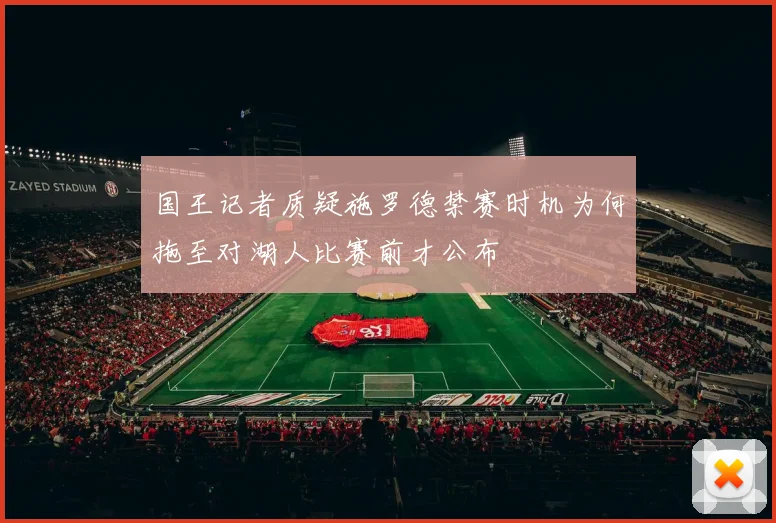 国王记者质疑施罗德禁赛时机为何拖至对湖人比赛前才公布