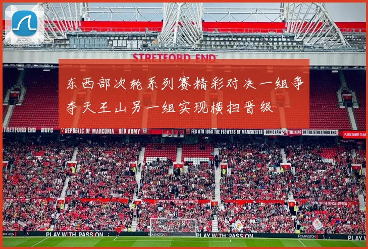 东西部次轮系列赛精彩对决一组争夺天王山另一组实现横扫晋级