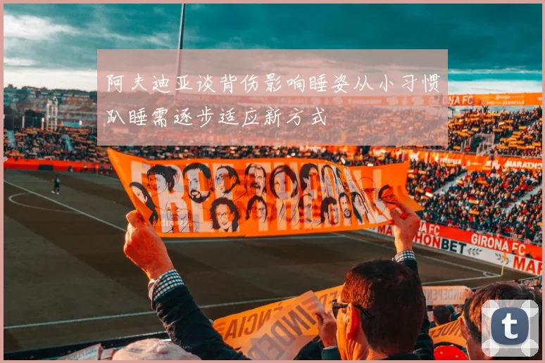 阿夫迪亚谈背伤影响睡姿从小习惯趴睡需逐步适应新方式